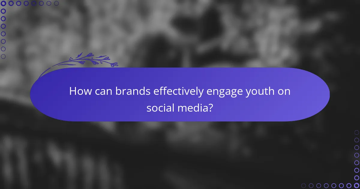 How can brands effectively engage youth on social media?