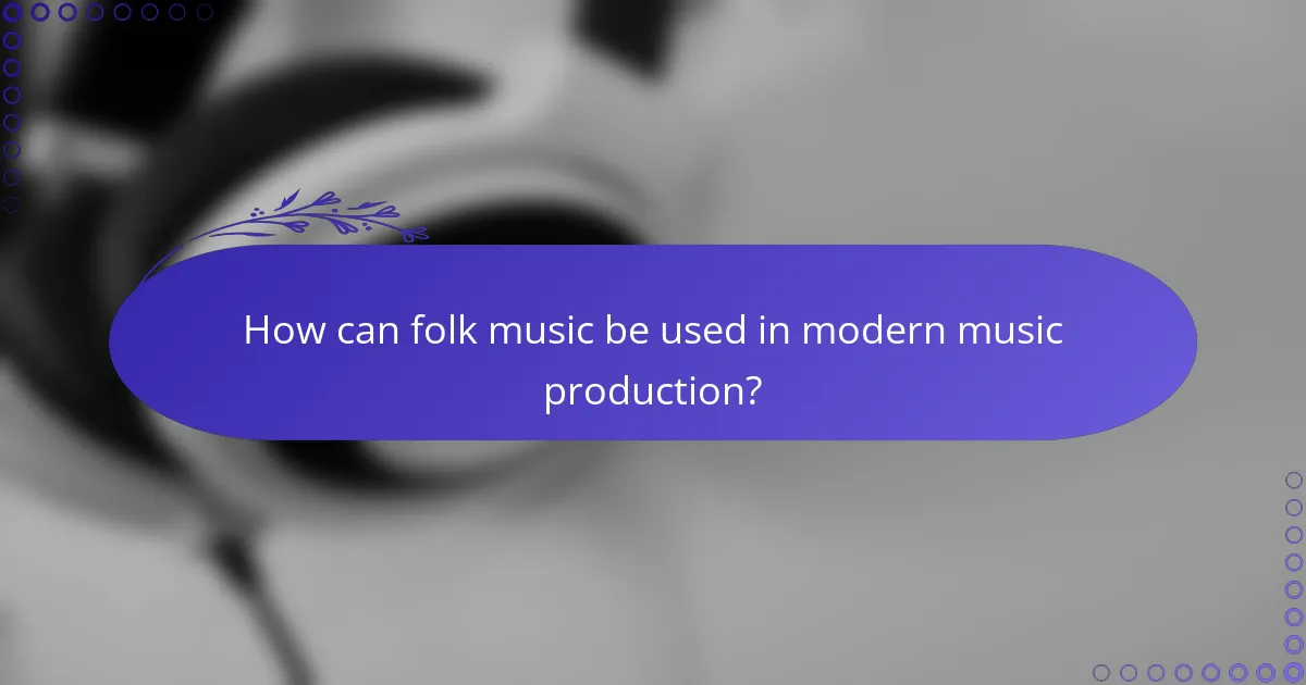How can folk music be used in modern music production?
