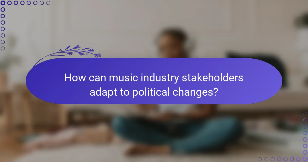 How can music industry stakeholders adapt to political changes?