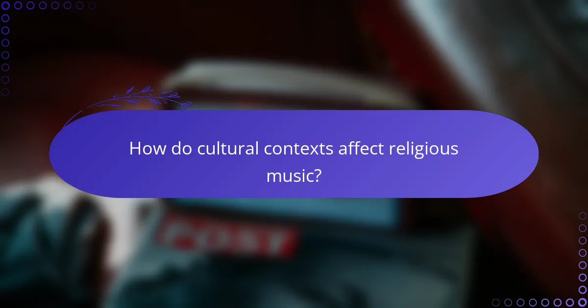 How do cultural contexts affect religious music?