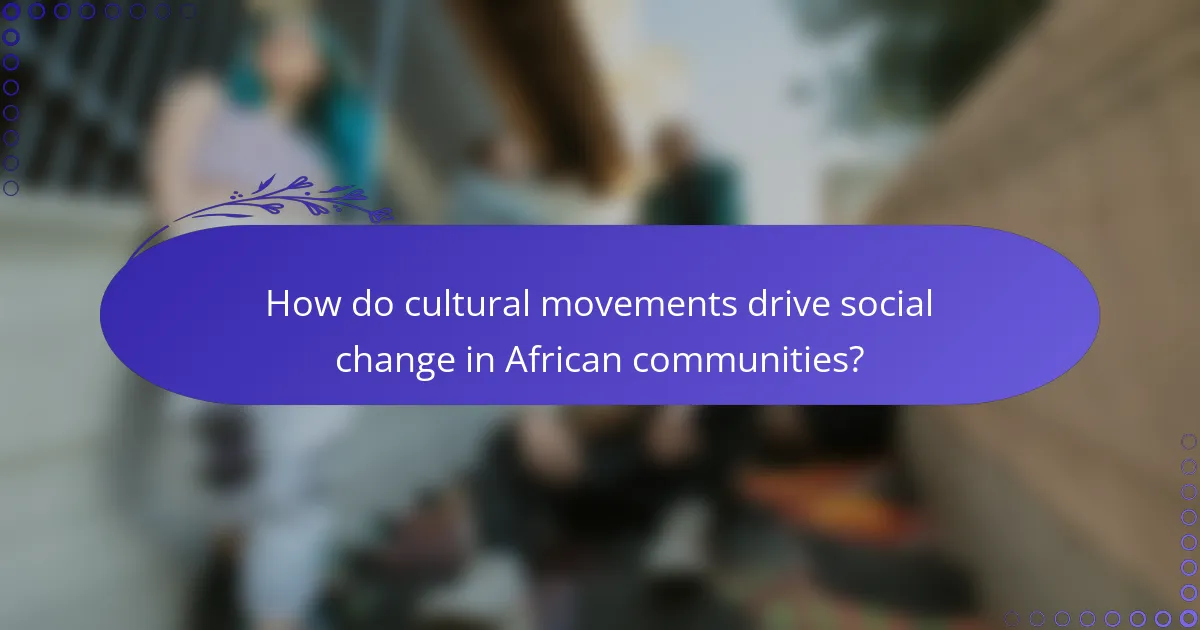 How do cultural movements drive social change in African communities?
