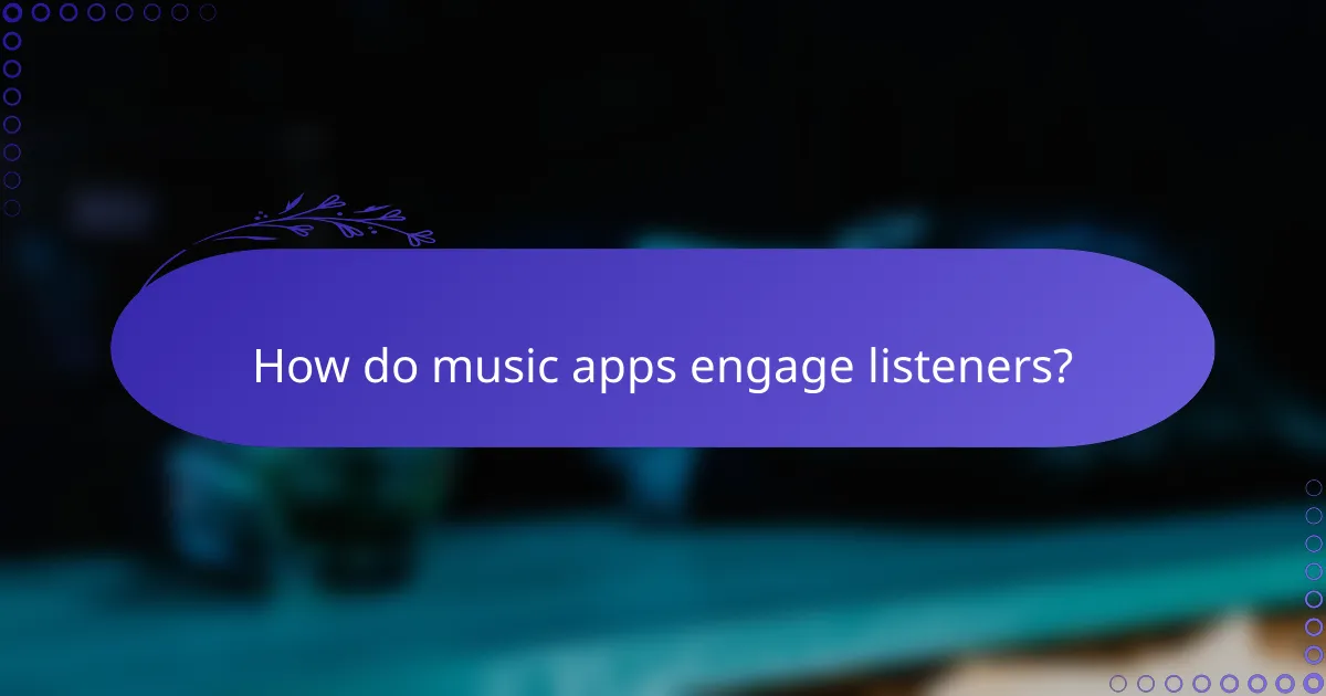 How do music apps engage listeners?