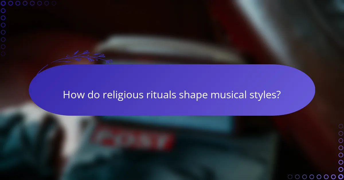 How do religious rituals shape musical styles?