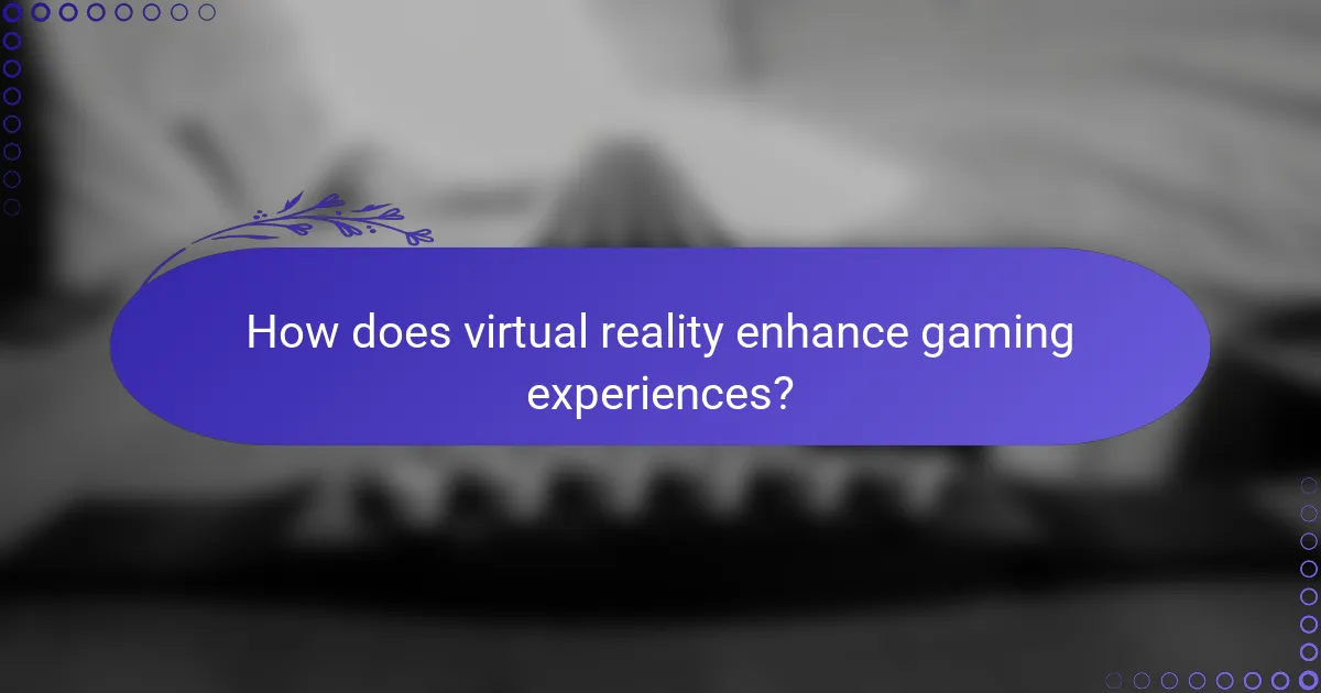 How does virtual reality enhance gaming experiences?