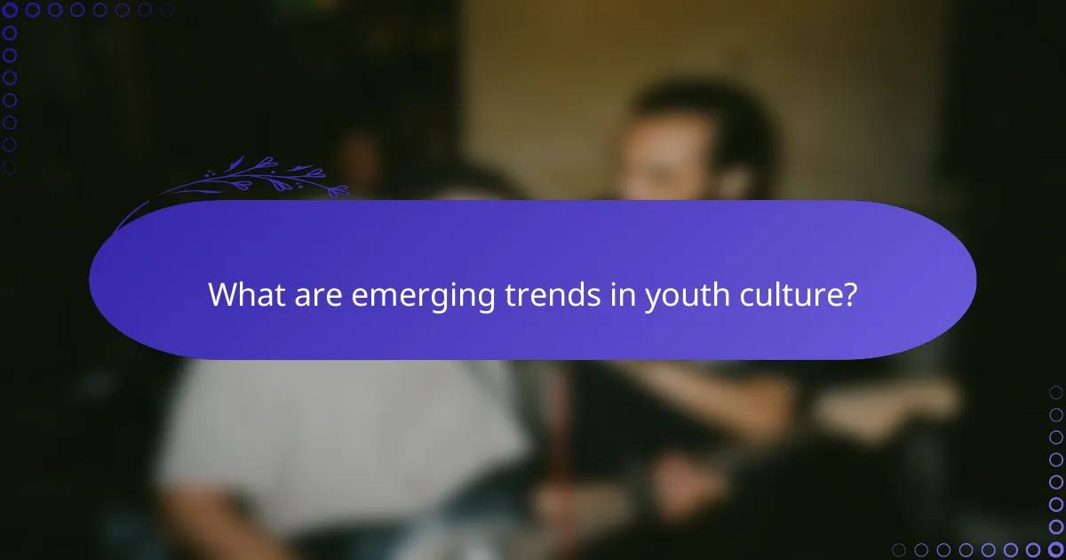 What are emerging trends in youth culture?