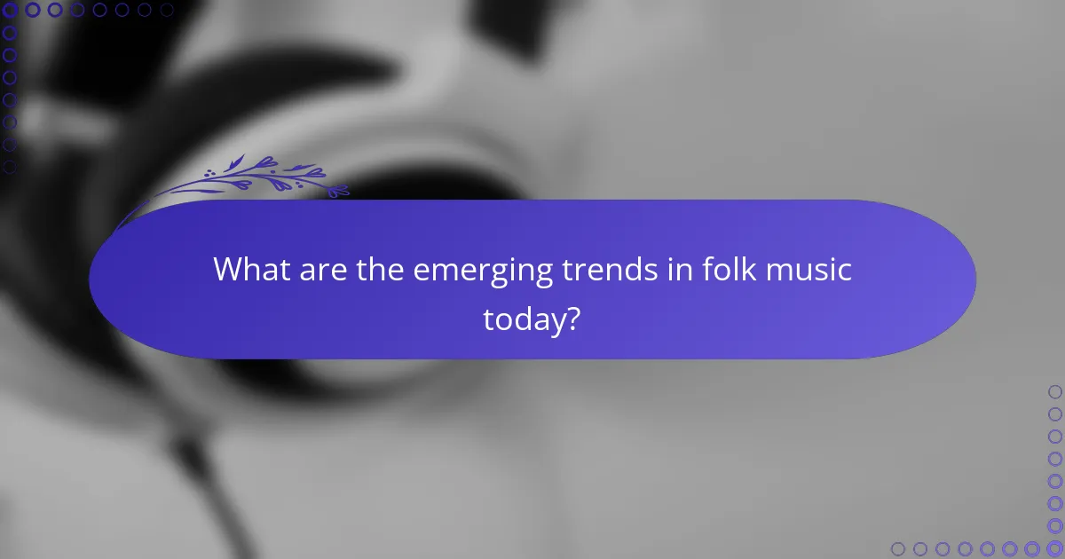 What are the emerging trends in folk music today?