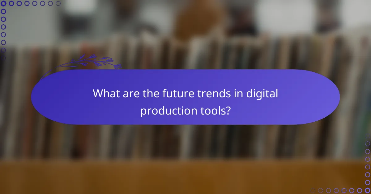 What are the future trends in digital production tools?