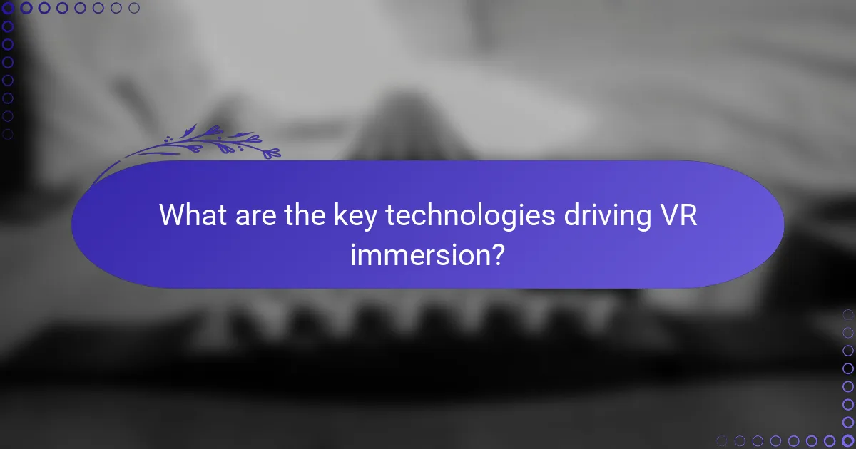 What are the key technologies driving VR immersion?