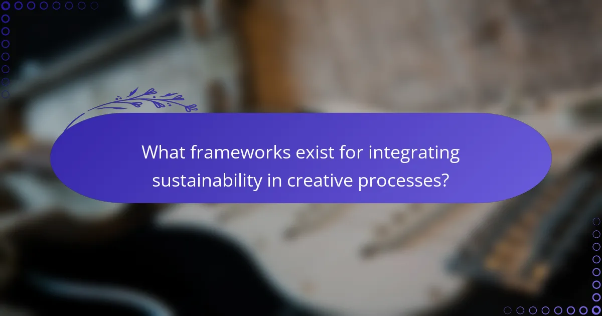 What frameworks exist for integrating sustainability in creative processes?