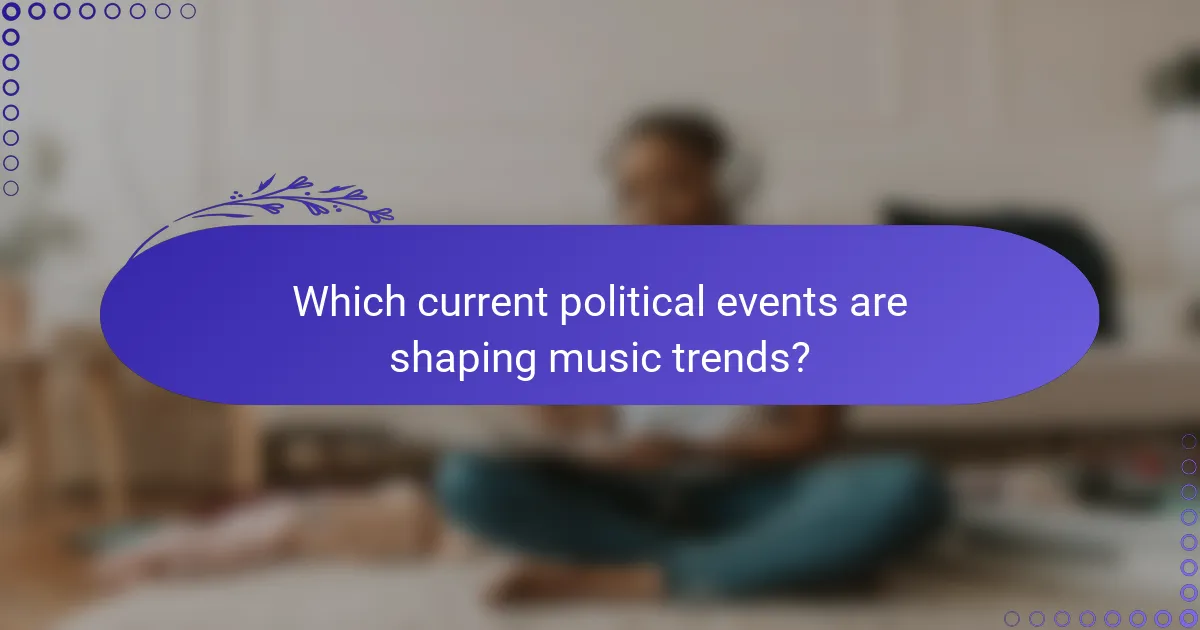 Which current political events are shaping music trends?